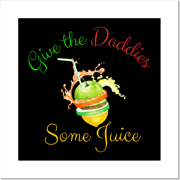 Give the Daddies Some Juice Wall Art by BloomInOctober